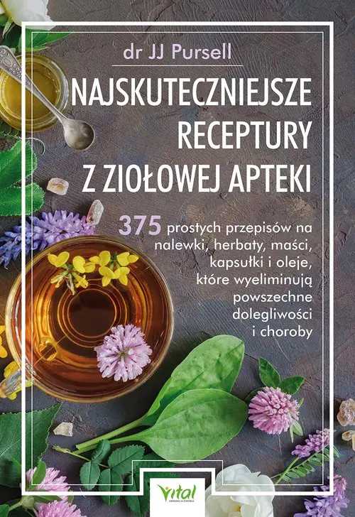 Książka - Najskuteczniejsze receptury z ziołowej apteki. 375 prostych przepisów na nalewki, herbaty, maści, kapsułki i oleje, które wyeliminują powszechne dolegliwości i choroby