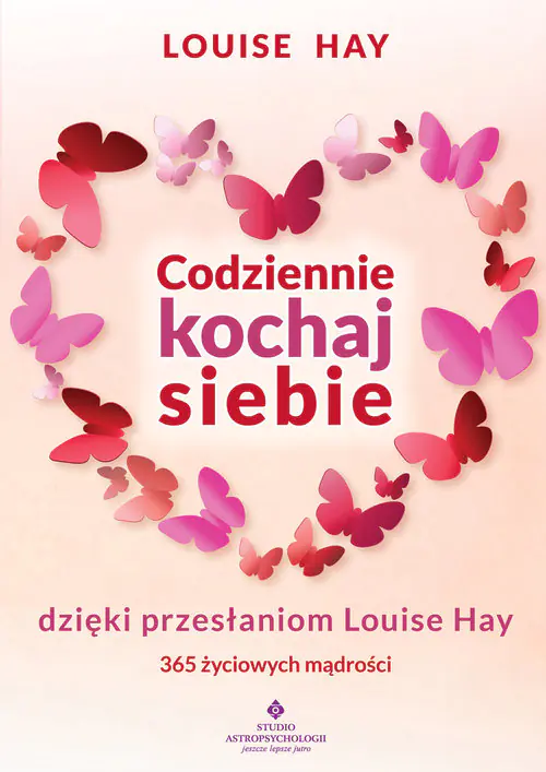 Książka - Codziennie kochaj siebie dzięki przesłaniom Louise Hay. 365 życiowych mądrości