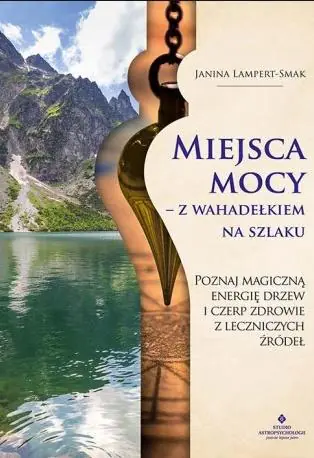 Miejsca mocy – z wahadełkiem na szlaku. Poznaj magiczną energię drzew i czerp zdrowie z leczniczych źródeł