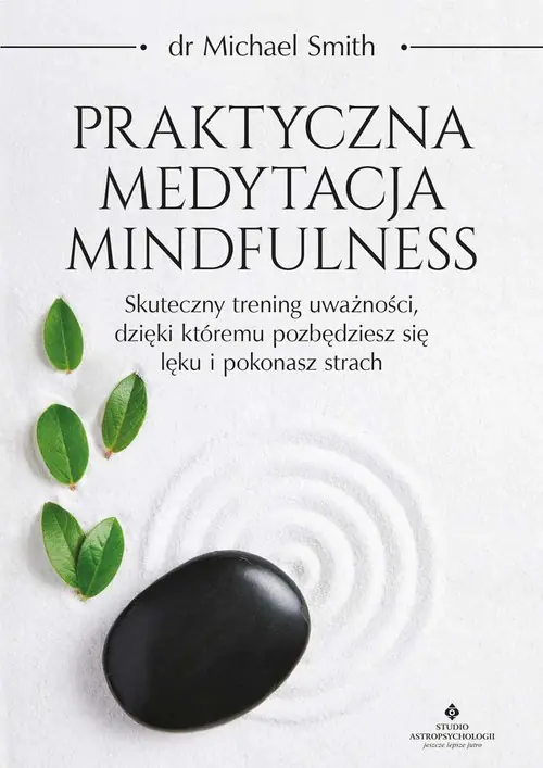 Książka - Praktyczna medytacja mindfulness. Skuteczny trening uważności, dzięki któremu pozbędziesz się lęku i pokonasz strach