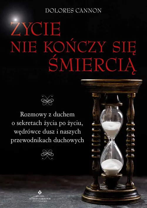 Książka - Życie nie kończy się śmiercią. Rozmowy z duchem o sekretach życia po życiu, wędrówce dusz i naszych przewodnikach duchowych