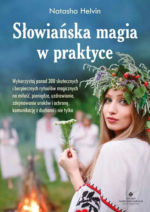 Książka - Słowiańska magia w praktyce. Wykorzystaj ponad 300 skutecznych i bezpiecznych rytuałów magicznych na miłość, pieniądze, uzdrawianie, zdejmowanie uroków, ochronę, komunikację z duchami i nie t