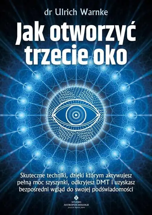 Książka - Jak otworzyć trzecie oko? Skuteczne techniki, dzięki którym aktywujesz pełną moc szyszynki, odkryjesz DMT i uzyskasz bezpośredni wgląd do swojej podświadomości