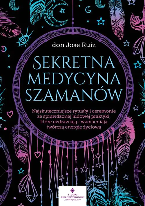 Książka - Sekretna medycyna szamanów. Najskuteczniejsze rytuały i ceremonie ze sprawdzonej ludowej praktyki, które uzdrawiają i wzmacniają twórczą energię życiową