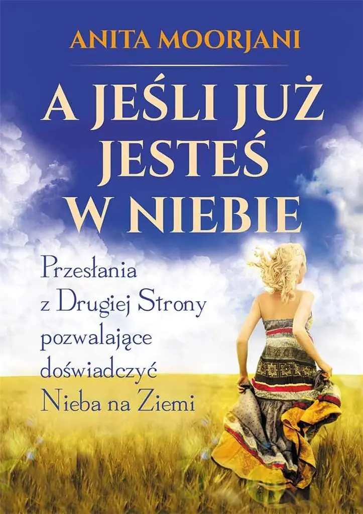 Książka - A jeśli już jesteś w Niebie. Przesłania z Drugiej Strony pozwalające doświadczyć Nieba na Ziemi