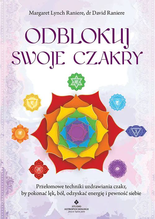 Książka - Odblokuj swoje czakry. Przełomowe techniki uzdrawiania czakr, by pokonać lęk, ból, odzyskać energię i pewność siebie