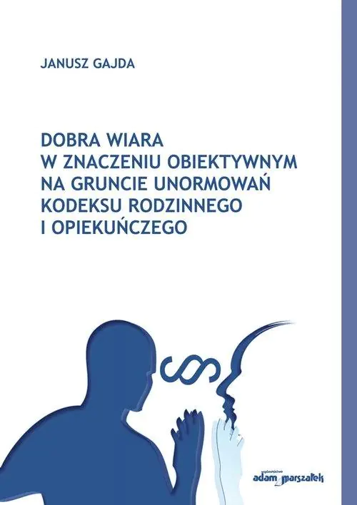 Książka - Dobra wiara w znaczeniu obiektywnym na gruncie unormowań Kodeksu rodzinnego i opiekuńczego