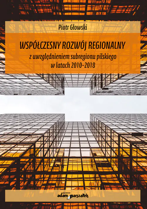 Książka - Współczesny rozwój regionalny z uwzględnieniem subregionu pilskiego w latach 2010-2018