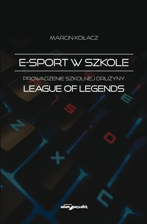 Książka - E-sport w szkole. Prowadzenie szkolnej drużyny. League of Legends