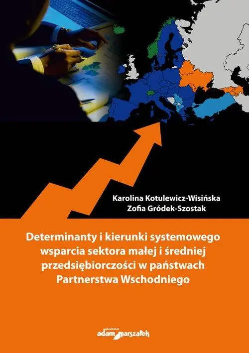 Książka - Determinanty i kierunki systemowego wsparcia sektora małej i średniej przedsiębiorczości w państwach Partnerstwa Wschodniego