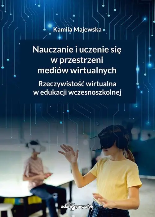 Książka - Nauczanie i uczenie się w przestrzeni mediów wirtualnych. Rzeczywistość wirtualna w edukacji wczesnoszkolnej