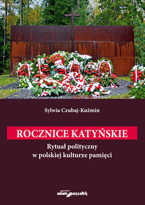 Książka - Rocznice katyńskie. Rytuał polityczny w polskiej kulturze pamięci