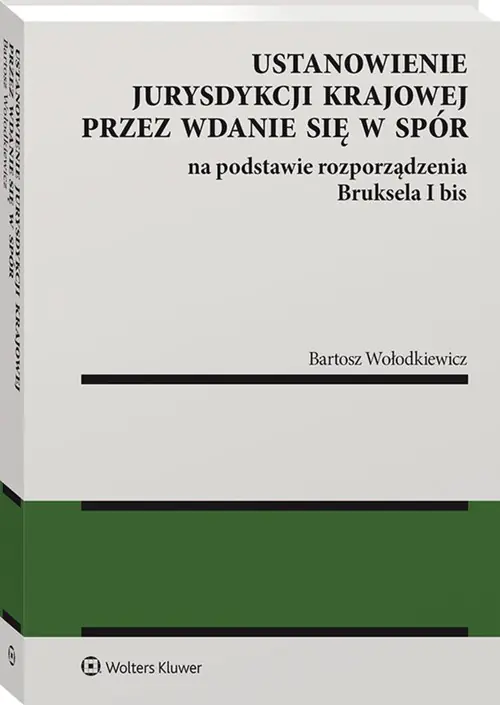 Książka - Ustanowienie jurysdykcji krajowej przez wdanie się w spór na podstawie rozporządzenia Bruksela i bis