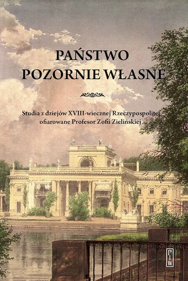 Książka - Państwo pozornie własne. Studia z dziejów XVIII-wiecznej Rzeczypospolitej ofiarowane Profesor Zofii Zielińskiej