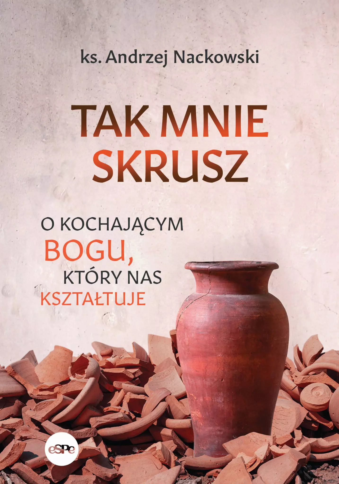 Książka - Tak mnie skrusz. O kochającym Bogu, który nas kształtuje