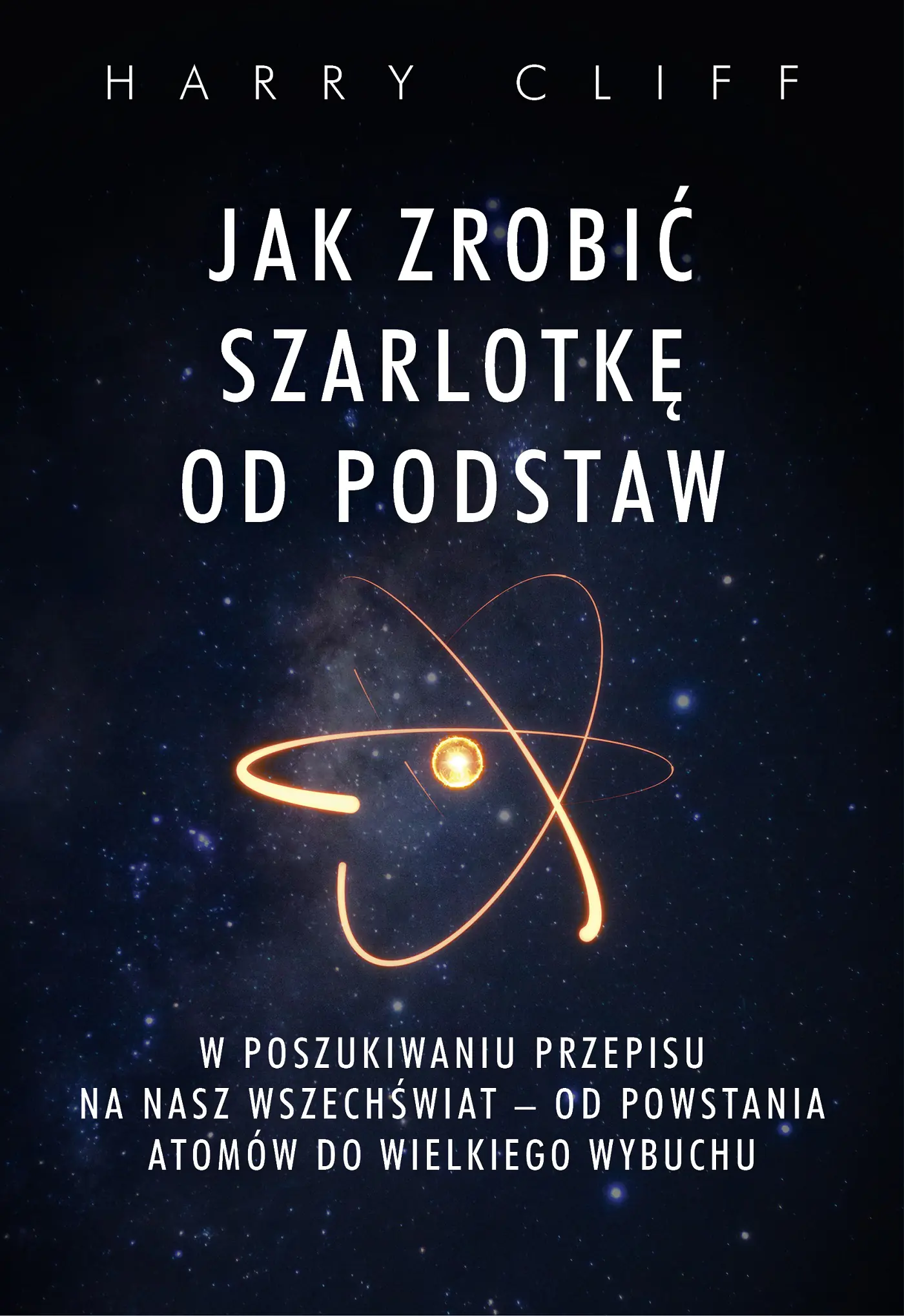 Książka - Jak zrobić szarlotkę od podstaw. W poszukiwaniu przepisu na nasz Wszechświat – od powstania atomów do Wielkiego Wybuchu