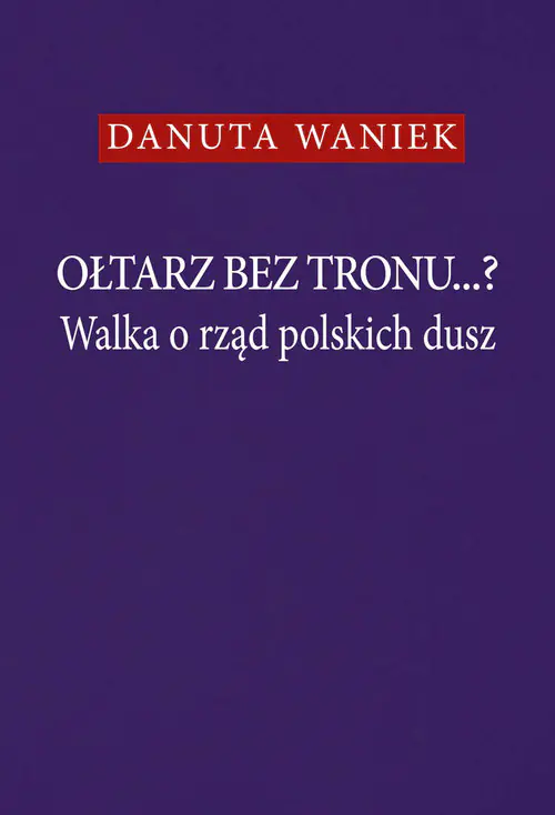 Książka - Ołtarz bez tronu...? Walka o rząd polskich dusz