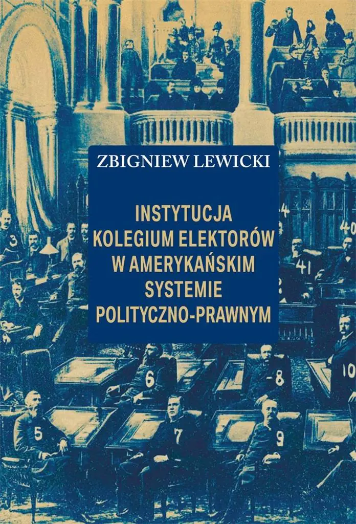 Książka - Instytucja Kolegium Elektorów w amerykańskim systemie polityczno-prawnym