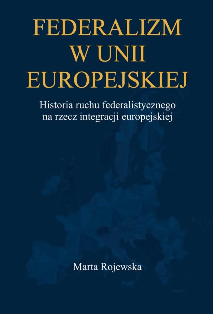 Książka - Federalizm w Unii Europejskiej. Historia ruchu federalistycznego na rzecz integracji europejskiej