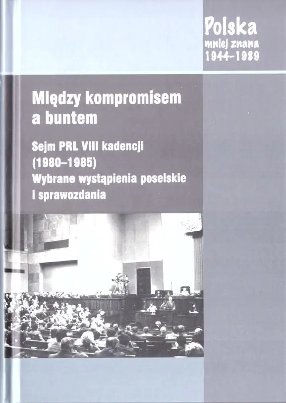 Książka - Między kompromisem a buntem. Sejm PRL VIII kadencji (1980-1985). Wybrane wystąpienia poselskie i sprawozdania