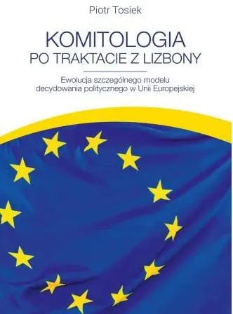Książka - Komitologia po Traktacie z Lizbony. Ewolucja szczególnego modelu decydowania politycznego w Unii Europejskiej