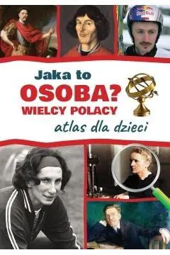 Jaka to osoba? Wielcy Polacy. Atlas dla dzieci