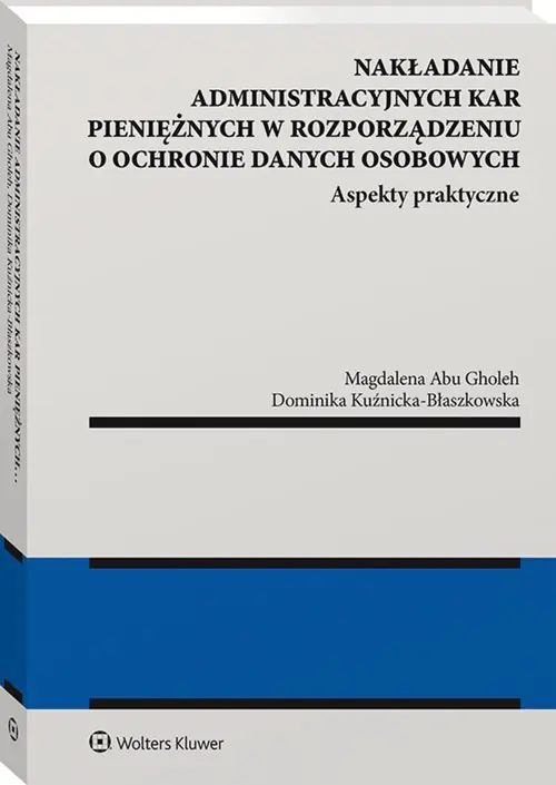Książka - Nakładanie administracyjnych kar pieniężnych w rozporządzeniu o ochronie danych osobowych. Aspekty praktyczne