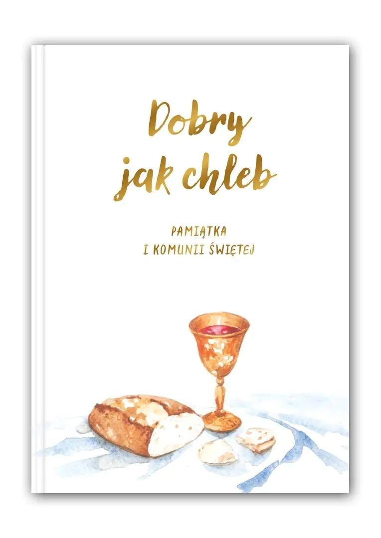 Książka - Dobry jak chleb. Pamiątka I Komunii Świętej