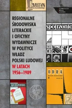 Regionalne środowiska literackie i oficyny wydawnicze w polityce władz polski ludowej 1956 1989