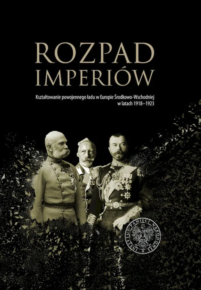 Książka - Rozpad imperiów. Kształtowanie powojennego ładu w Europie Środkowo-Wschodniej w latach 1918&ndash;1923