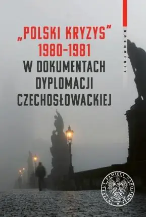 &quot;Polski kryzys&quot; 1980-1981 w dokumentach dyplomacji czechosłowackiej