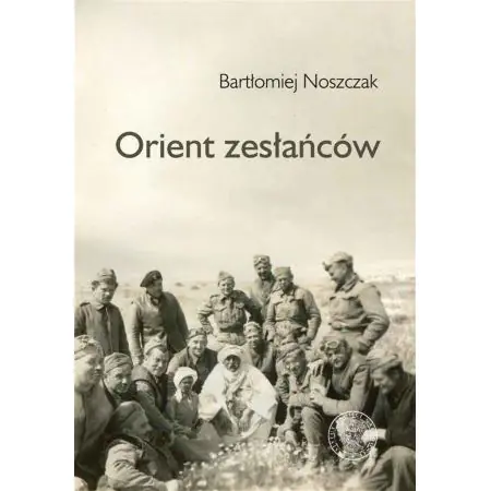 Orient zesłańców. Bliski wschód w oczach Polaków ewakuowanych ze Związku Sowieckiego (1942- 1945)