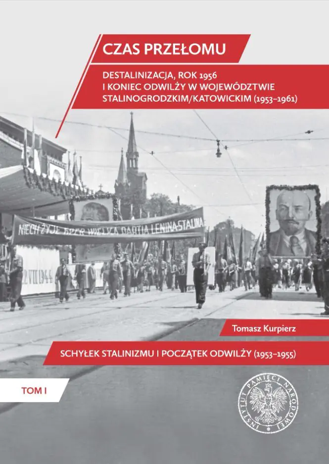 Książka - Czas przełomu. Destalinizacja, rok 1956 i koniec odwilży w województwie stalinogrodzkim/katowickim (1953–1961). Tom 1. Schyłek stalinizmu i początek o