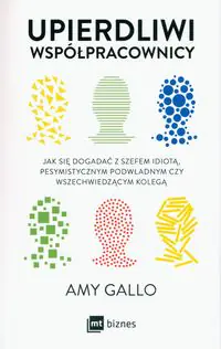 Książka - Upierdliwi współpracownicy. Jak się dogadać z szefem idiotą, pesymistycznym podwładnym czy wszechwiedzącym kolegą