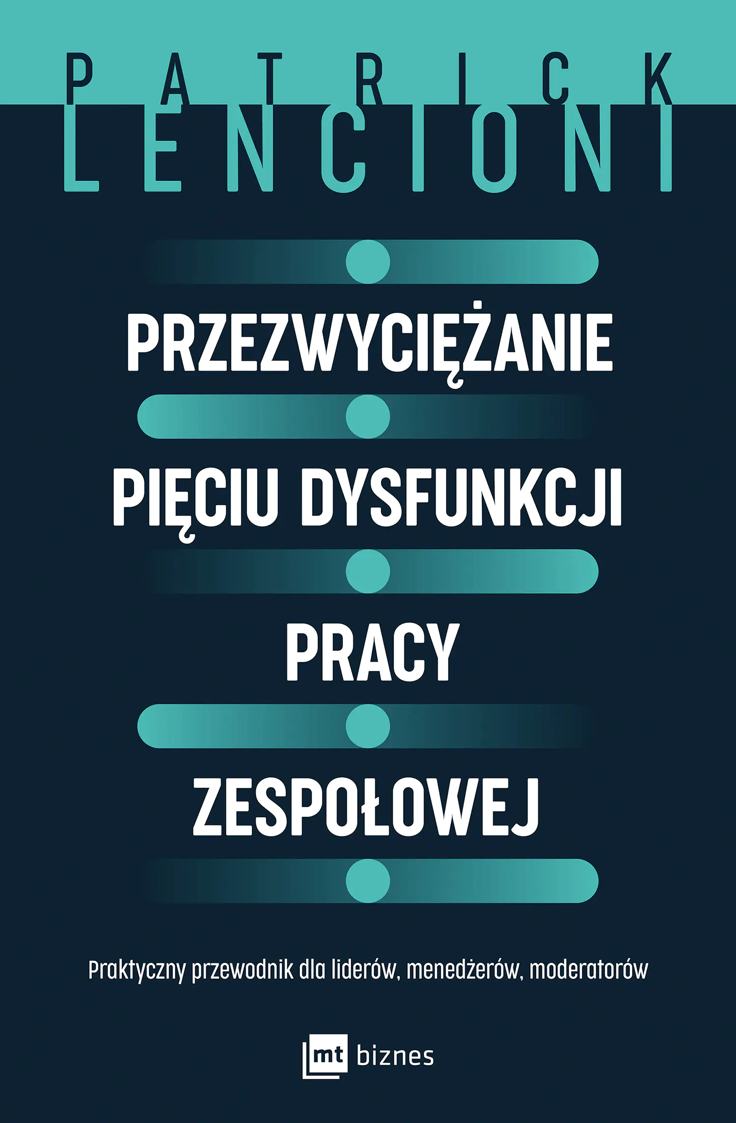Książka - Przezwyciężanie pięciu dysfunkcji pracy zespołowej. Praktyczny przewodnik dla liderów, menedżerów, moderatorów