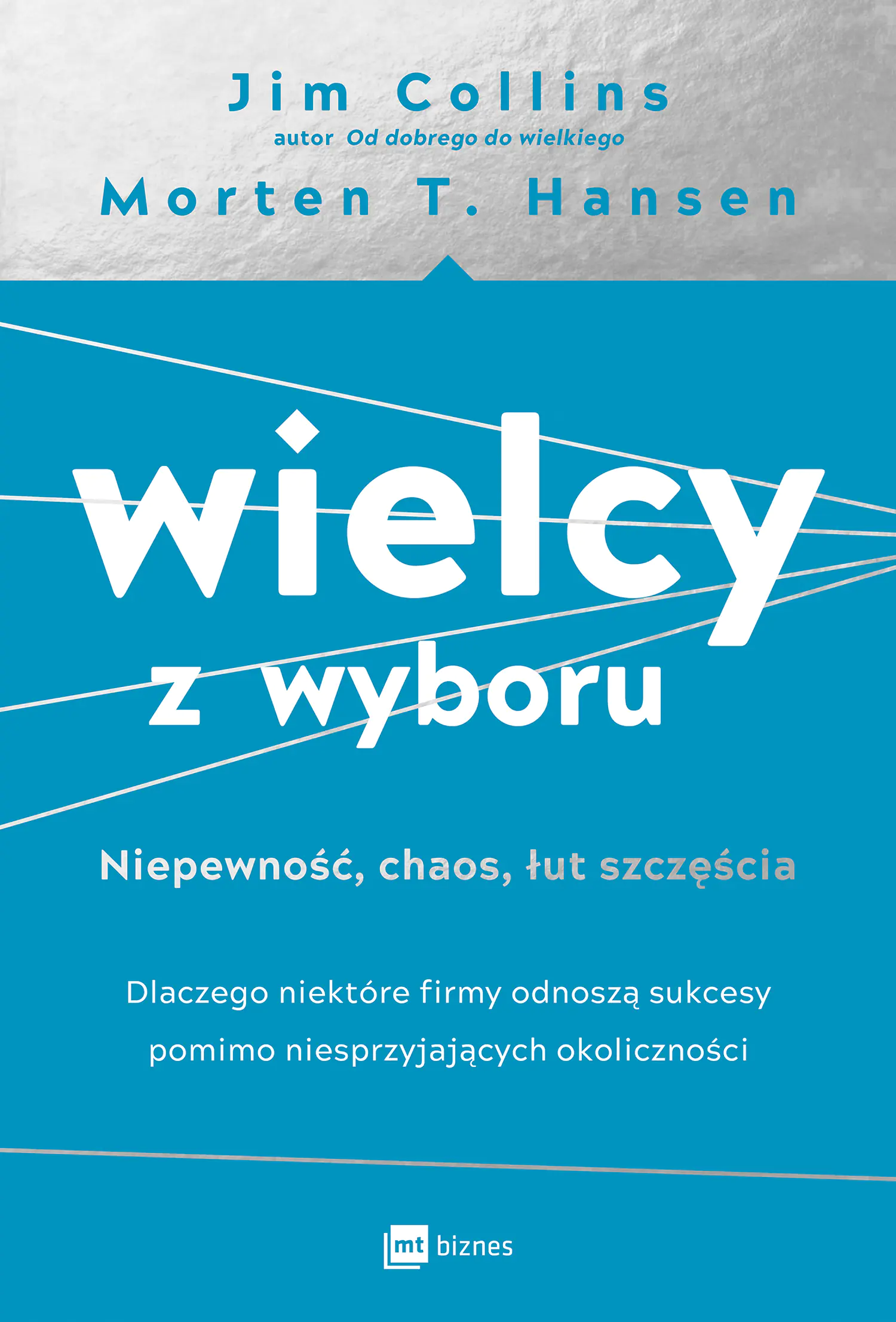 Książka - Wielcy z wyboru. Niepewność, chaos, łut szczęścia. Dlaczego niektóre firmy odnoszą sukcesy pomimo niesprzyjających okoliczności