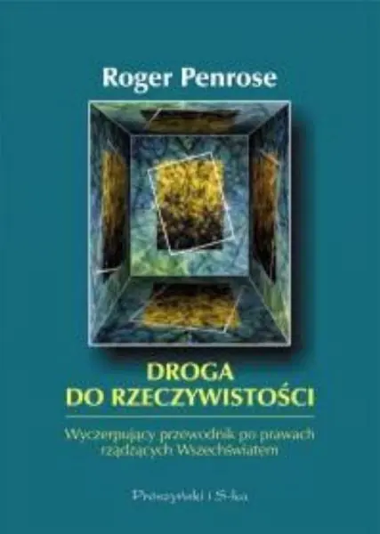 Droga do rzeczywistości. Wyczerpujący przewodnik po prawach rządzących Wszechświatem