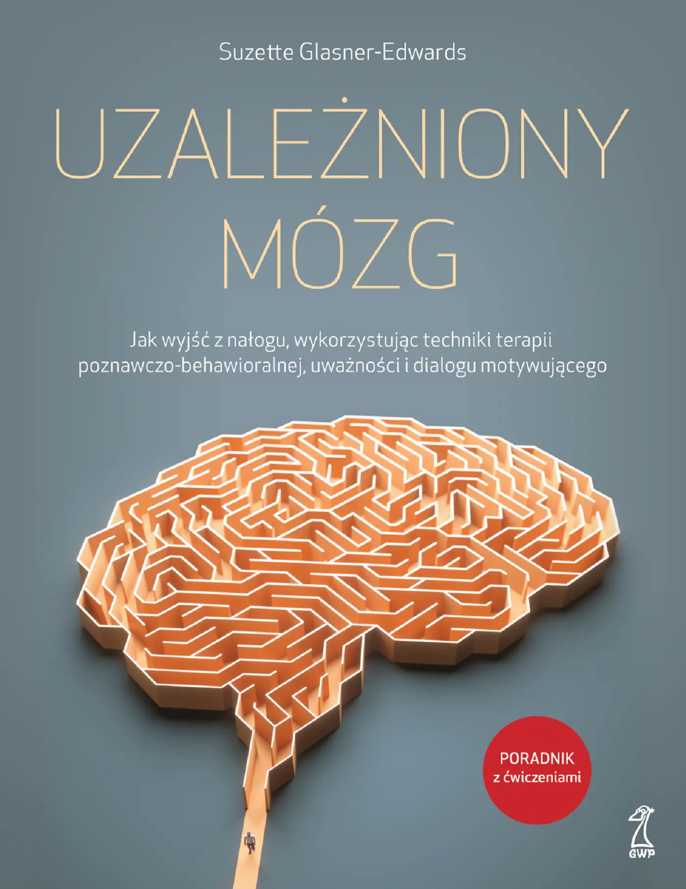 Książka - Uzależniony mózg. Jak wyjść z nałogu, wykorzystując techniki terapii poznawczo-behawioralnej, uważności i dialogu motywującego