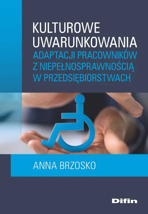 Książka - Kulturowe uwarunkowania adaptacji pracowników z niepełnosprawnością w przedsiębiorstwach