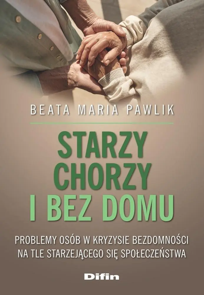 Książka - Starzy, chorzy i bez domu. Problemy osób w kryzysie bezdomności na tle starzejącego się społeczeństwa