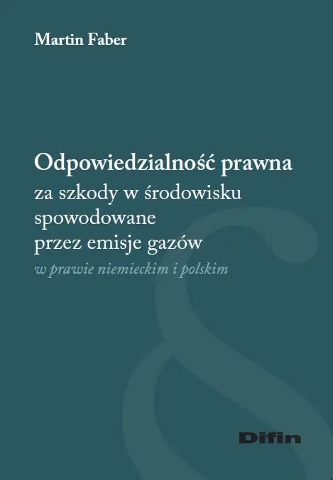 Książka - Odpowiedzialność prawna za szkody w środowisku spowodowane przez emisje gazów w prawie niemieckim i polskim