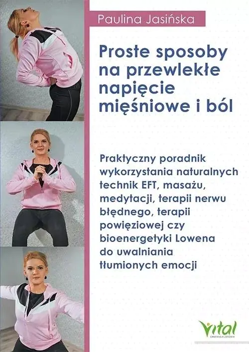 Książka - Proste sposoby na przewlekłe napięcie mięśniowe i ból. Praktyczny poradnik wykorzystania naturalnych technik EFT, masażu, medytacji, terapii nerwu błędnego, terapii powięziowej czy bioenerget