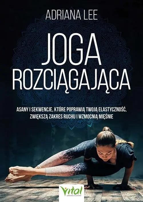 Książka - Joga rozciągająca. Asany i sekwencje, które poprawią twoją elastyczność, zwiększą zakres ruchu i wzmocnią mięśnie