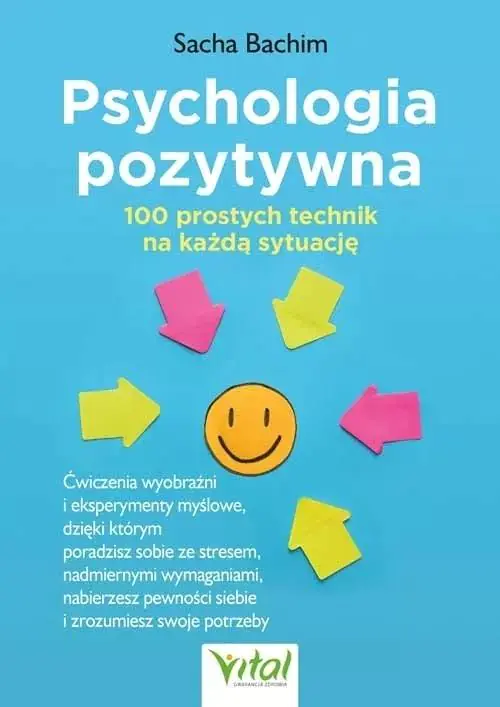 Książka - Psychologia pozytywna. 100 prostych technik na każdą sytuację. Ćwiczenia wyobraźni i eksperymenty myślowe, dzięki którym poradzisz sobie ze stresem, nadmiernymi wymaganiami, nabierzesz pewnoś