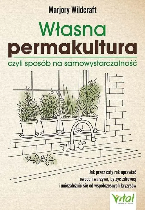 Książka - Własna permakultura, czyli sposób na samowystarczalność. Jak przez cały rok uprawiać owoce i warzywa, by żyć zdrowiej i uniezależnić się od współczesnych kryzysów