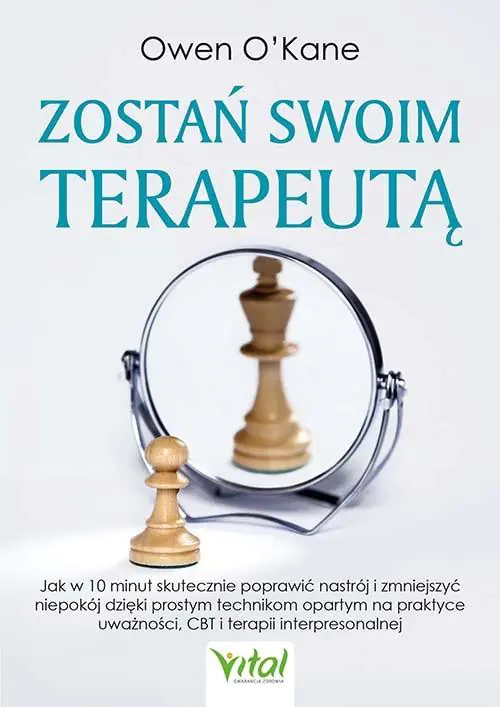 Książka - Zostań swoim terapeutą. Jak w 10 minut skutecznie poprawić nastrój i zmniejszyć niepokój dzięki prostym technikom opartym na praktyce uważności, CBT i terapii interpresonalnej