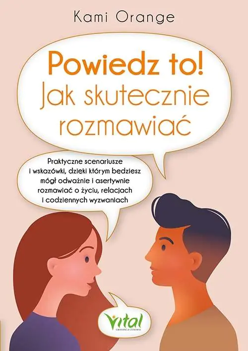 Książka - Powiedz to! Jak skutecznie rozmawiać. Praktyczne scenariusze i wskazówki, dzięki którym będziesz mógł odważnie i asertywnie rozmawiać o życiu, relacjach i codziennych wyzwaniach