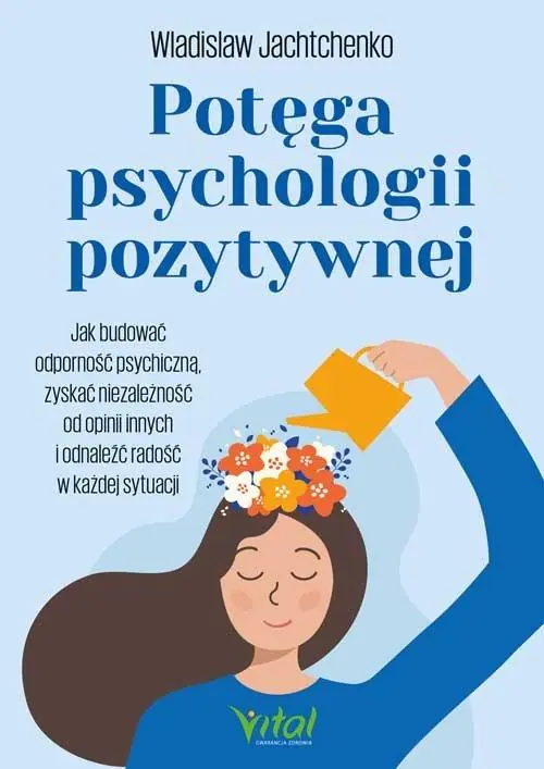 Książka - Potęga psychologii pozytywnej. Jak budować odporność psychiczną, zyskać niezależność od opinii innych i odnaleźć radość w każdej sytuacji