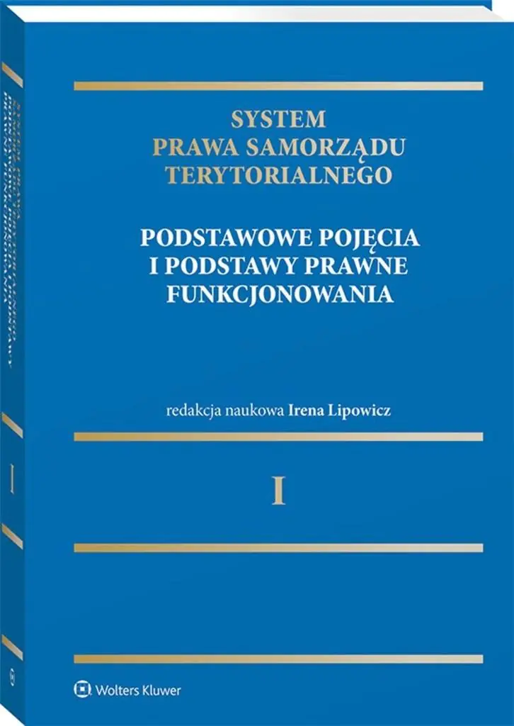 Książka - System Prawa Samorządu Terytorialnego. Samorząd terytorialny: pojęcia podstawowe i podstawy prawne funkcjonowania. Tom 1