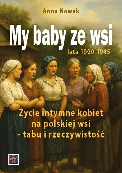 Książka - My baby ze wsi. Lata 1900-1945 Życie intymne kobiet na polskiej wsi - tabu i rzeczywistość